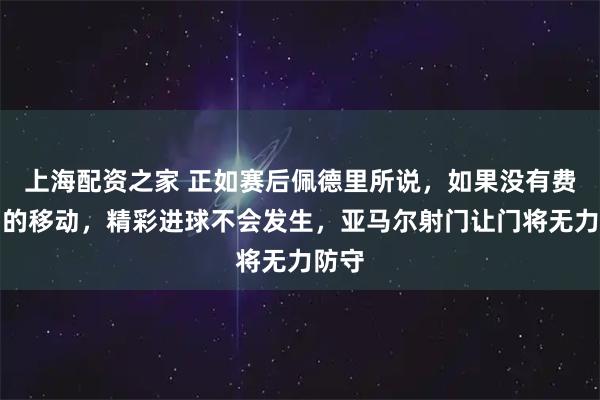 上海配资之家 正如赛后佩德里所说,如果没有费尔明的移动,精彩进球不会发生,亚马尔射门让门将无力防守